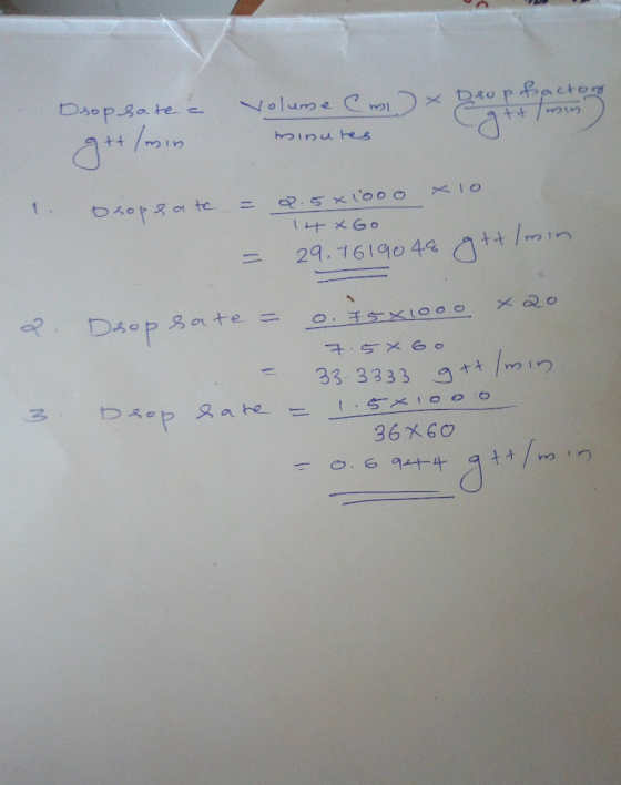 Drop sate - Volume Cox Drop factor Catt/min minutes g++/min 1. Sop Sate = 2.5x1ooo X10 14 x Go = 29.7619046 gtt / min 2. Drop