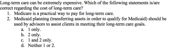 Long-term care can be extremely expensive. Which of the following statements is/are correct regarding the cost of long-term c