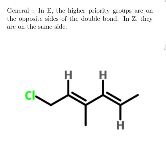 General In E, the higher priority groups are on the opposite sides of the double bond. In Z, they are on the same side. н н C