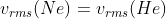 v_{rms}(Ne) = v_{rms}(He)