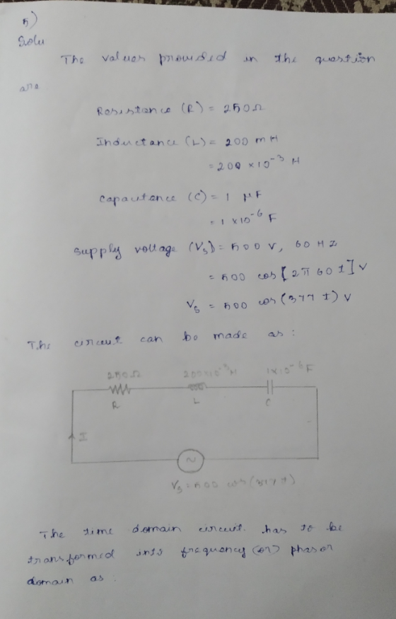 Solu The values provided in the question Rosestanco (R) = 25on Inductance (L) = 200 mat -200 *105 H capautance (c) = IME 1x10