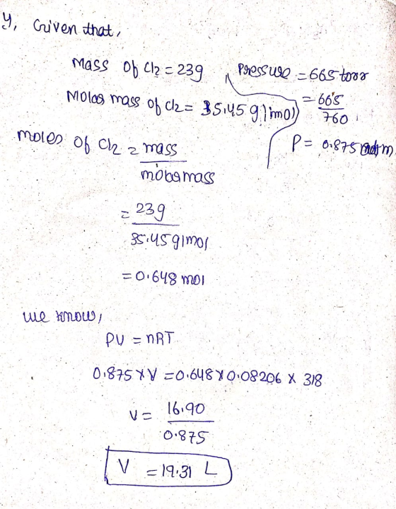 y Criven that, mass of Cl2 = 239 Pressure =665 toroz Molas mass of clz= 35.459) mov 0960 P = 0.875 mm moles of cha mass mobom