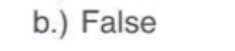 b.) False