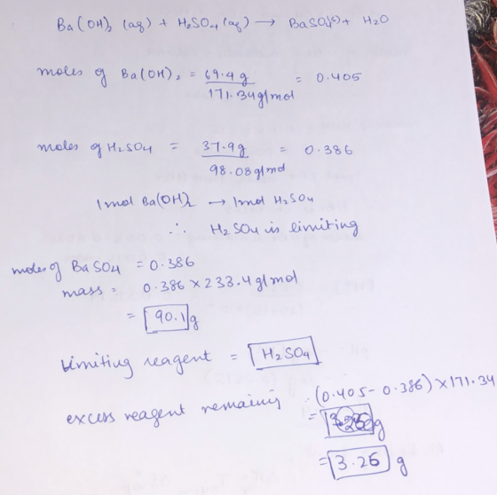 Ba(OH)2 (aq) + H₂SO4 (ap) - Basos) + H₂O moles of BalOH)₂ = 69.4 g = 0.405 171. Bug/mol moles of H₂SO4 = 37.9g = 0.386 98.08