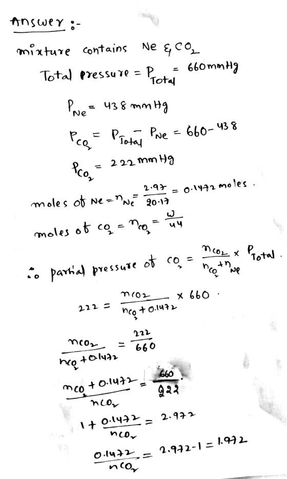Answer :- mixture contains Ne & Co, Total pressure = P = 660 mmHg - Total Pue = 438 mmHg Peo- Pratai Pne = 660-438 Pro = 222