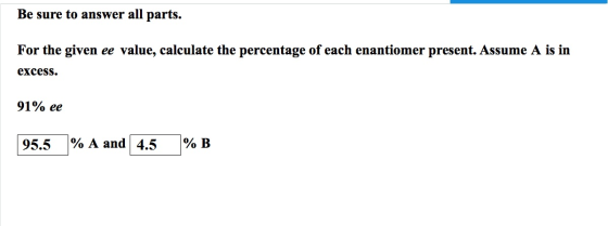 Be sure to answer all parts. For the given ee value, calculate the percentage of each enantiomer present. Assume A is in exce