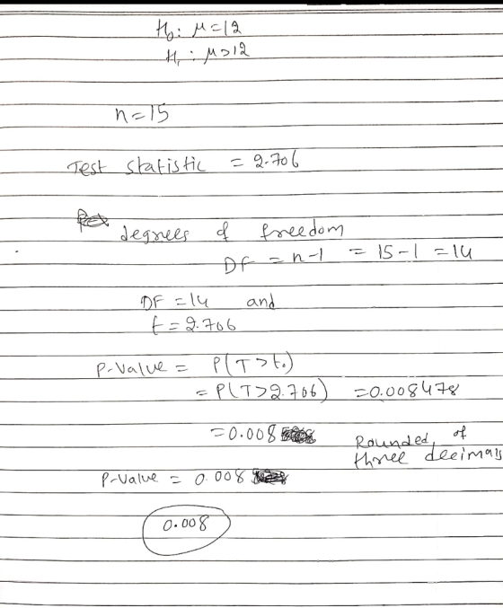 Ho: M=12 Himo12 n=15 Test statistic =8-706 fa e & degrees of freedom - of -n-1 =15-1 =10 and DF =14 t=2.706 P-value = P(TSE)
