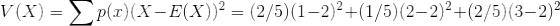 V(X) = 〉 p(z)(X-E(X))2 (2/5)(1-2)2+11/5)(2-2)2+(2/5)(3-2)