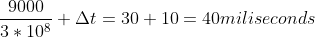\frac{9000}{3*10^{8}}+\Delta t=30 +10=40miliseconds