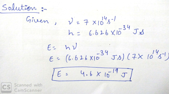 solution : Given, d= 7x10 st = 6.626 X10 34 JA E = nu ER (6.626 X1634 JS) (7* 1054 TE = 4.68 10 19 7 cs Scanned with CamScann