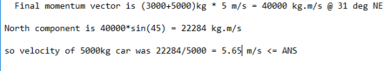 Final momentum vector is (3000+5000kg * 5 m/s = 40000 kg.m/s @ 31 deg NE North component is 40000*sin(45)-22284 kg.m/s so vel
