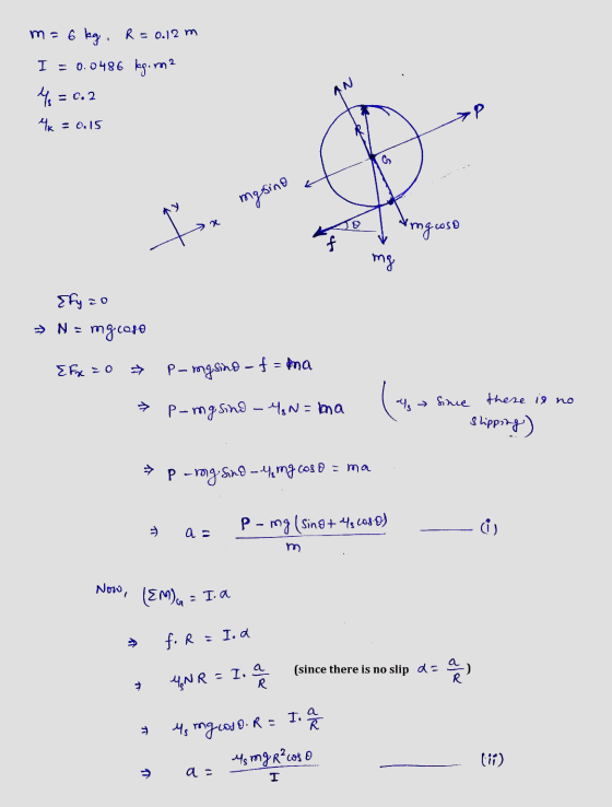 m=6 kg , R = 0.12 m I = 0.0486 kg.mn? 4 = 0.2 Yk = 0.15 >Р y masino > x 8 Ingroso mg Efyzo → N = mgoose Efx = Pangsino-f=na 4