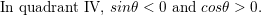 \small \textup{In quadrant IV, }sin\theta <0\textup{ and }cos\theta >0.