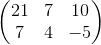 \begin{pmatrix}21&7&10\\ 7&4&-5\end{pmatrix}
