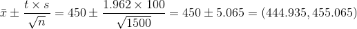 \bar{x}\pm \frac{t\times s}{\sqrt{n}}=450\pm \frac{1.962\times 100}{\sqrt{1500}}=450\pm 5.065=(444.935,455.065)