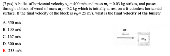 (7 pts) A bullet of horizontal velocity vi=400 m/s and mass m, = 0.03 kg strikes, and passes through a block of wood of mass