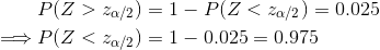 \begin{align*} &P(Z>z_{\alpha/2})=1-P(Z<z_{\alpha/2})=0.025\\ \implies&P(Z<z_{\alpha/2})=1-0.025=0.975 \end{align*}