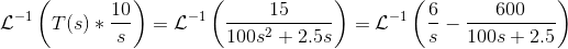 \mathcal{L}^{-1} \left (T(s)*\frac{10}{s} \right )= \mathcal{L}^{-1} \left (\frac{15}{100s^2+2.5s} \right )= \mathcal{L}^{-1} \left ( \frac{6}{s}-\frac{600}{100s+2.5} \right )