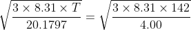 \sqrt{\frac{3 \times 8.31\times T}{20.1797}} = \sqrt{\frac{3 \times 8.31\times 142}{4.00}}