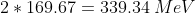 2*169.67=339.34\: MeV
