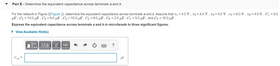 Part E - Determine the equivalent capacitance across terminals a and b For the network in Figure 2(Figure 2), determine the e