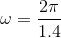 \omega = \frac{2\pi }{1.4}