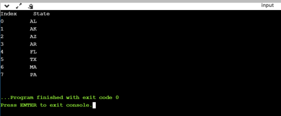 input State AL Index O 1 2 3 AK AZ AR 4 FL TX 5 6 7 MA PA ... Program finished with exit code 0 Press ENTER to exit console.