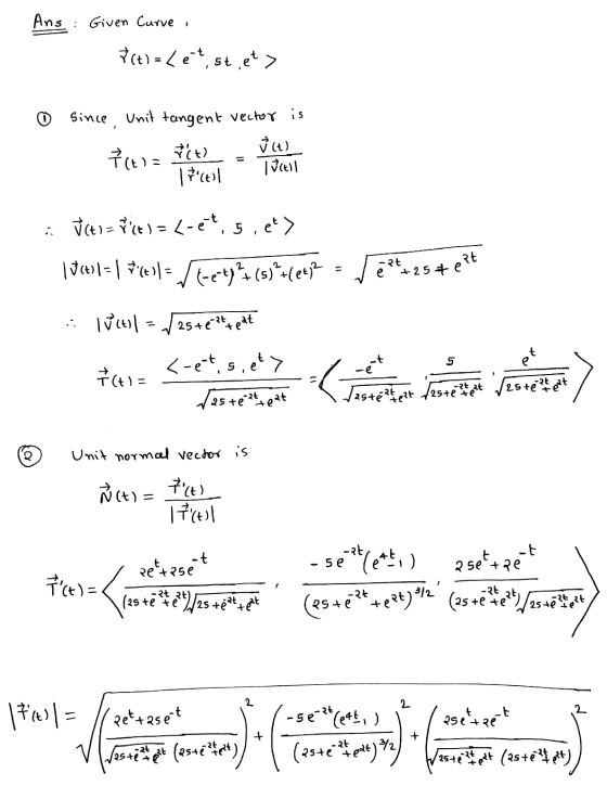 Ans: Given Curve Y(t) = {et, st, et> o since, Unit tangent vector is 17(tul tres are the i (t) = et ) = L-et, siet> val=1 #