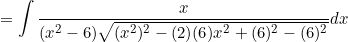\small =\int \frac{x}{(x^2-6)\sqrt{(x^2)^2-(2)(6)x^2+(6)^2-(6)^2}}dx