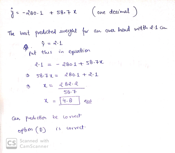 ģ--280.1 -280.1 + 58.7 X (one decimal ) an over head width 2.1 cm The best predicted weight for û = 2.1 put this in equation