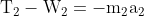 \mathrm{T_{2}-W_{2}=-m_{2}a_{2}}