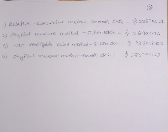 1) Relative-sales ralue method smooth skun - $238755.02 2) Physical measure method - silken Skin = $ 126904.76 3) Wet realiza