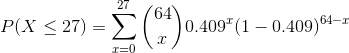 P(X\leq 27)=\sum_{x=0}^{27} \binom{64}{x}0.409^{x}(1-0.409)^{64-x}