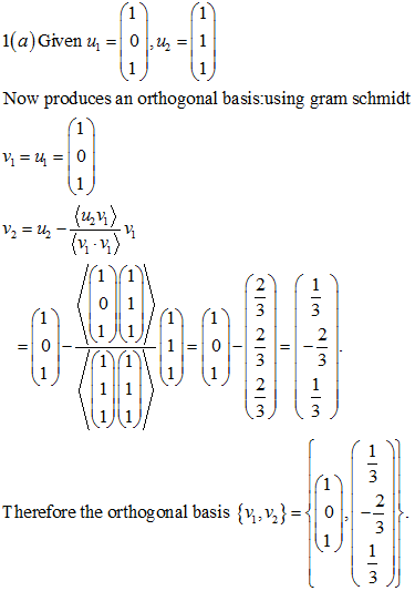 1(a)Given u = 0 , = 1 Now produces an orthogonal basis using gram schmidt v = 1 = 0 ۱۶ A | 25 مادرا بادی مو | ۴ | Therefore t