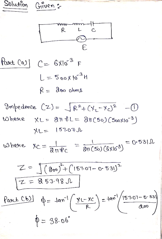 SA Solution Given wwwmmmh R LC E Part Call C= 6X10-3 F L=500x103 4 R = doo ohms Impedence (2)= JR3+CXL-XcJ2 :-D where XL = at