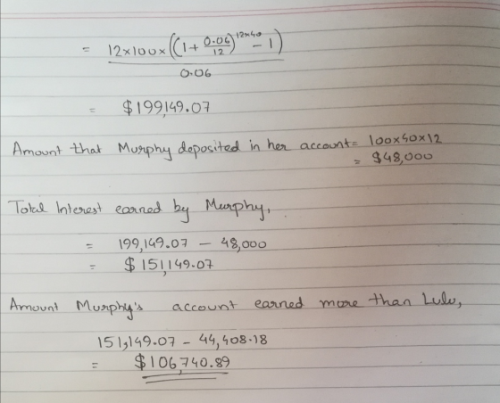 = 12x100x ((1+0,0%) 23.01) 0.06 = $199149.07 I Amount that Murphy deposited in her account loox50x12. = $48,000 Total Interes