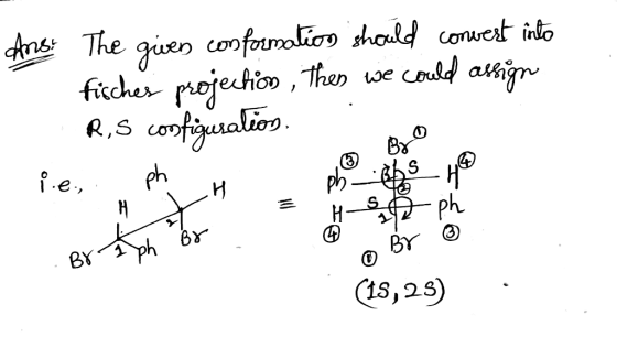 Angs The given conformation should convert info - fisches projection, then we could assign RiS configuration. VOT | | Y = pho