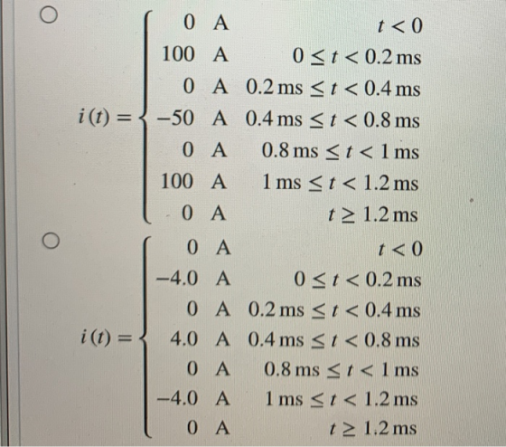 i(t) = 0 A t < 0 100 A 0<t< 0.2 ms 0 A 0.2 ms <t< 0.4 ms -50 A 0.4 ms < t < 0.8 ms 0 A 0.8 ms <t< 1 ms 100 A 1 ms <t< 1.2 ms