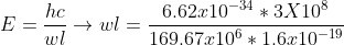 E=\frac{hc}{wl}\rightarrow wl=\frac{ 6.62x10^{-34}*3X10^{8}}{169.67x10^{6}*1.6x10^{-19} }