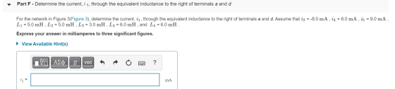 Part F - Determine the current, i 1, through the equivalent inductance to the right of terminals a and d For the network in F