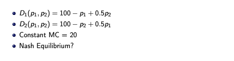 DI(P, P2) 100 p0.5p2 D2(P,P2 100 P2 0.5pl o Constant MC 20 o Nash Equilibrium?