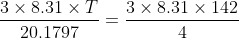 \frac{3 \times 8.31\times T}{20.1797} = \frac{3 \times 8.31\times 142}{4}