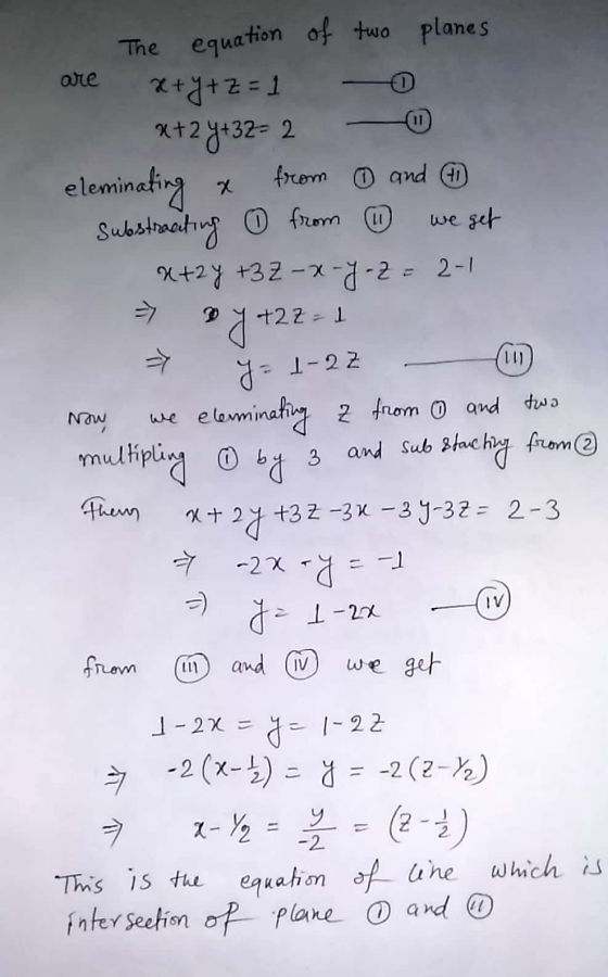 The equation of two planes are x+y+z=1 x+2y+32= 2 — eleminating a from ① and 4 substracting 0 from ① we get x+2y +3Z-x-y-z= 2