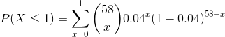 P(X\leq 1)=\sum_{x=0}^{1} \binom{58}{x}0.04^{x}(1-0.04)^{58-x}