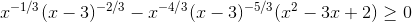 x^{-1/3}(x-3)^{-2/3} -x^{-4/3}(x-3)^{-5/3}(x^2-3x+2) \geq 0