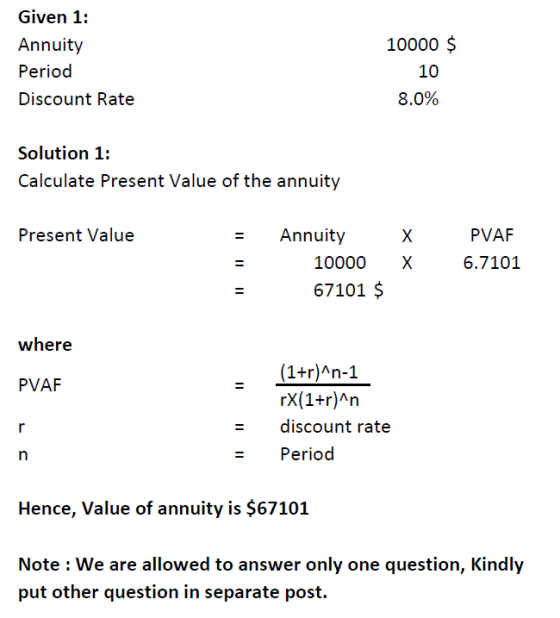 Given 1: Annuity Period Discount Rate 10000 $ 10 8.0% Solution 1: Calculate Present Value of the annuity Present Value Annuit