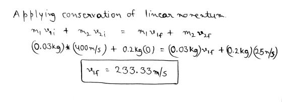 A p blyiv conservation of lincar monentum. 0.03kg)*(u00ms) 0.2kg0) = (0.03 kg)r +Q.2kg)25ms) / 233.33m/s