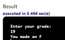 Result executed in 5.466 sec(s) Enter your grade: 19 You made an F