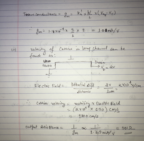 Tarans conductance = Im- kn x W x (Voc V) g = -. gma li va X10 9 x 3 x 3 = 1.00mA/v Velocity of of Cassies in long channel ca