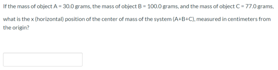 If the mass of object A = 30.0 grams, the mass of object B = 100.0 grams, and the mass of object C = 77.0 grams, what is the